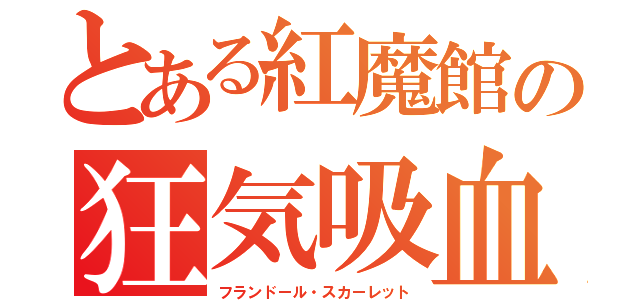 とある紅魔館の狂気吸血鬼（フランドール・スカーレット）