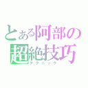 とある阿部の超絶技巧（テクニック）