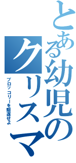 とある幼児のクリスマス（ブロッコリーを駆逐せよ）