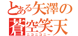 とある矢澤の蒼空笑天（ニコニコニー）