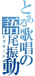 とある歌唱の語尾振動（ビブラート）