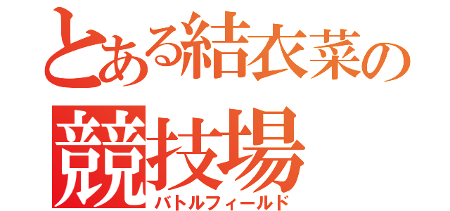 とある結衣菜の競技場（バトルフィールド）