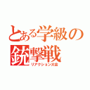 とある学級の銃撃戦（リアクション大会）