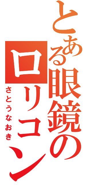 とある眼鏡のロリコン夢想（さとうなおき）