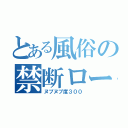 とある風俗の禁断ローション（ヌプヌプ度３００）