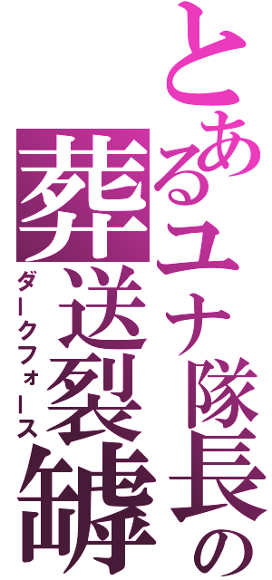 とあるユナ隊長の葬送裂罅（ダークフォース）