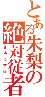 とある朱梨の絶対従者（きょうすけ）