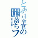 とある司令官の崖落ちフラグ（ほわぁあああ！！）