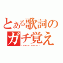 とある歌詞のガチ覚え（ぐるみたん（本気ｖｅｒ））