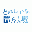 とあるＬＩＮＥの荒らし魔（大歓迎ｗ）