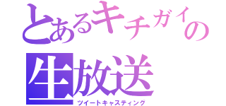 とあるキチガイの生放送（ツイートキャスティング）