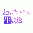 とあるキチガイの生放送（ツイートキャスティング）