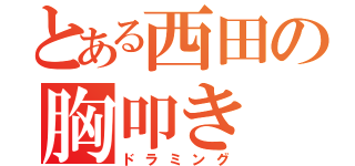 とある西田の胸叩き（ドラミング）