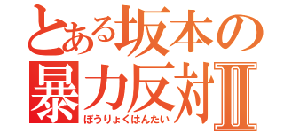 とある坂本の暴力反対Ⅱ（ぼうりょくはんたい）