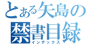 とある矢島の禁書目録（インデックス）