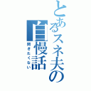 とあるスネ夫の自慢話（聞きたくない）