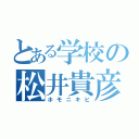 とある学校の松井貴彦（ホモニキビ）