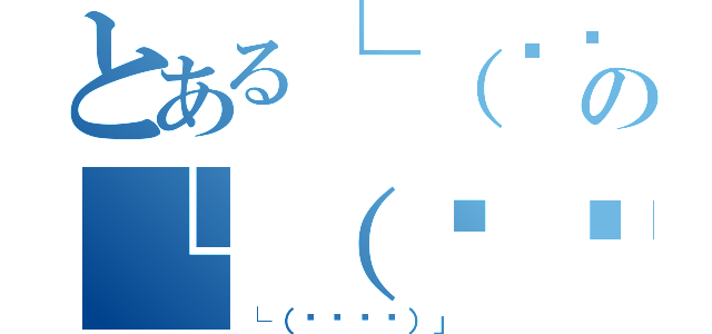 とある└（՞ةڼ◔）」の└（՞ةڼ◔）」（└（՞ةڼ◔）」）