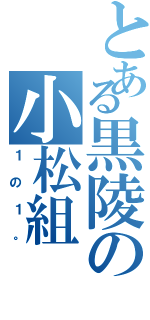 とある黒陵の小松組（１の１。）