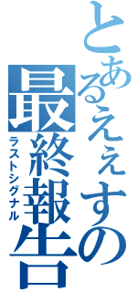 とあるえぇすの最終報告（ラストシグナル）