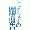 とあるえぇすの最終報告（ラストシグナル）