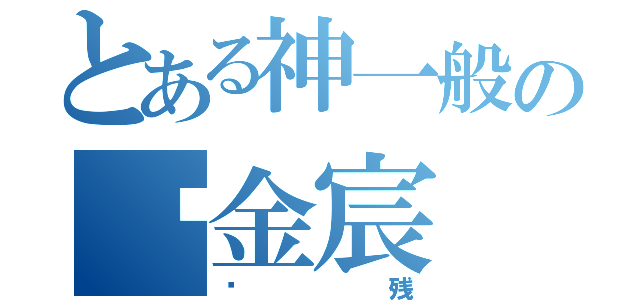 とある神一般の刘金宸（脑残）