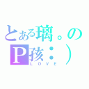 とある璃。のＰ孩：）（ＬＯＶＥ）