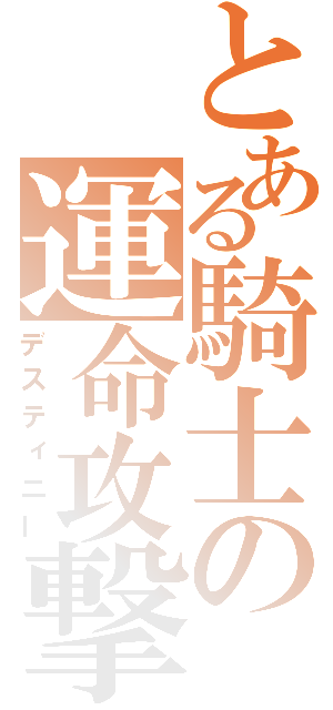 とある騎士の運命攻撃（デスティニー）