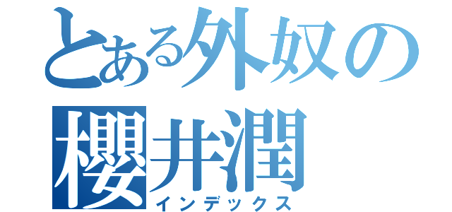 とある外奴の櫻井潤（インデックス）