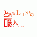 とあるＬＩＮＥの暇人（Ｍｒ，ｆｒｅｅ）