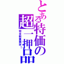 とある特価の超一押品（完全数量限定！）