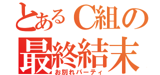 とあるＣ組の最終結末（お別れパーティ）