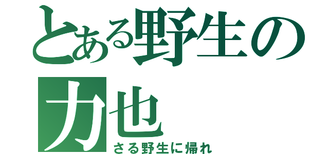 とある野生の力也（さる野生に帰れ）