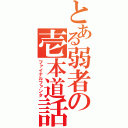 とある弱者の壱本道話（ファイナルファンタ）