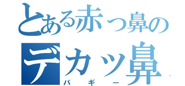 とある赤っ鼻のデカッ鼻（バギー）