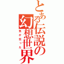 とある伝説の幻想世界（気が狂った）