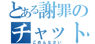 とある謝罪のチャット欄（ごめんなさい）