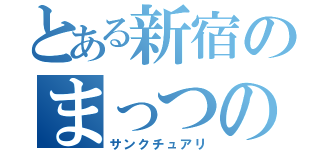 とある新宿のまっつの部屋（サンクチュアリ）