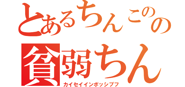 とあるちんこの会の貧弱ちんこ（カイセイインポッシブフ）