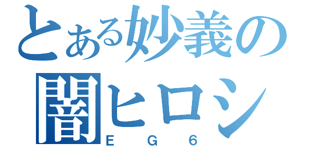 とある妙義の闇ヒロシ（ＥＧ６）