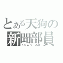 とある天狗の新聞部員（うりゅう みき）