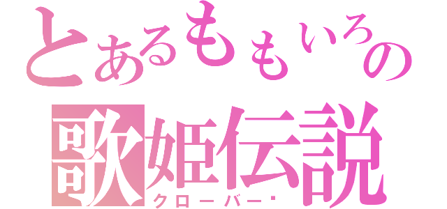 とあるももいろの歌姫伝説（クローバー♣）