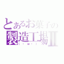 とあるお菓子の製造工場Ⅱ（（・ｗ・））