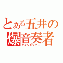 とある五井の爆音奏者（ゲインロッカー）