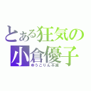 とある狂気の小倉優子（ゆうこりん不滅）