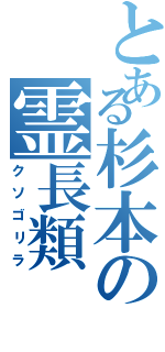 とある杉本の霊長類（クソゴリラ）