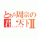 とある周宗の君临天下Ⅱ（インデックス）