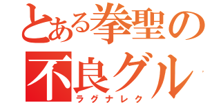 とある拳聖の不良グループ（ラグナレク）