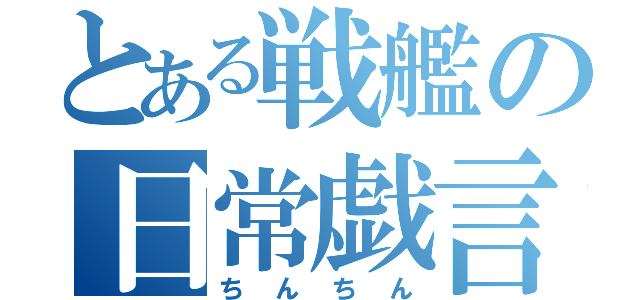 とある戦艦の日常戯言（ちんちん）