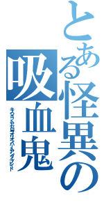 とある怪異の吸血鬼（キスショットアセロラオリオンハートアンダーブレード）